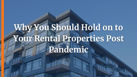 Why You Should Hold On To Your Rental Properties Post Pandemic