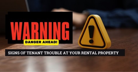 Warning: Danger Ahead! Signs of Tenant Trouble at Your Rental Property