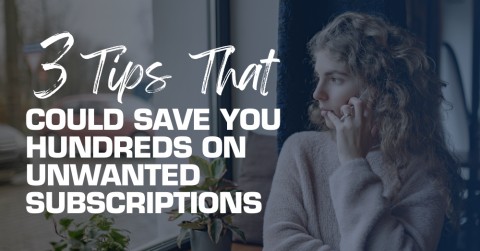 Three Tips That Could Save You Hundreds on Unwanted Subscriptions