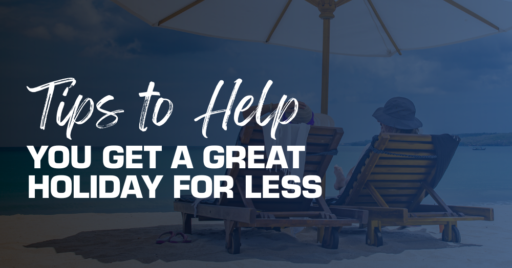 Tips to Help You Get a Great Holiday for Less